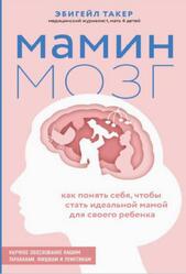 Мамин мозг, Как понять себя, чтобы стать идеальной мамой для своего ребёнка, Такер Э., 2021 Мамин мозг, Как понять себя, чтобы стать идеальной мамой для своего ребёнка, Такер Э., 2021